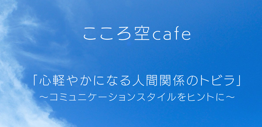 こころ空カフェ開催ご案内
「心軽やかになる人間関係のトビラ」
〜コミュニケーションスタイルをヒントに〜